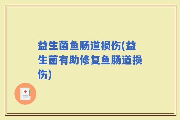 益生菌鱼肠道损伤(益生菌有助修复鱼肠道损伤) 益生菌鱼肠道损伤(益生菌有助修复鱼肠道损伤)
