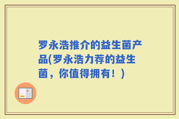罗永浩推介的益生菌产品(罗永浩力荐的益生菌，你值得拥有！)