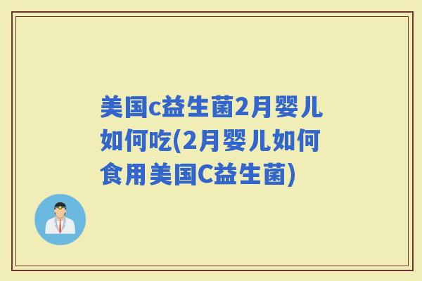美国c益生菌2月婴儿如何吃(2月婴儿如何食用美国C益生菌)