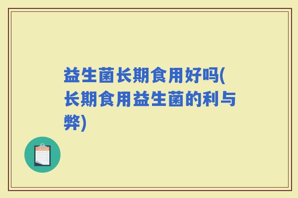 益生菌长期食用好吗(长期食用益生菌的利与弊)