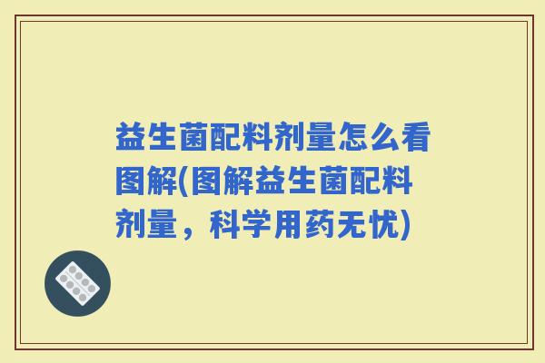 益生菌配料剂量怎么看图解(图解益生菌配料剂量,科学用药无忧) 益生菌配料剂量怎么看图解(图解益生菌配料剂量,科学用药无忧)