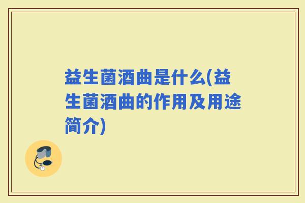 益生菌酒曲是什么(益生菌酒曲的作用及用途简介)