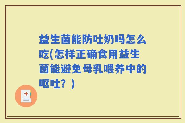 益生菌能防吐奶吗怎么吃(怎样正确食用益生菌能避免母乳喂养中的？)
