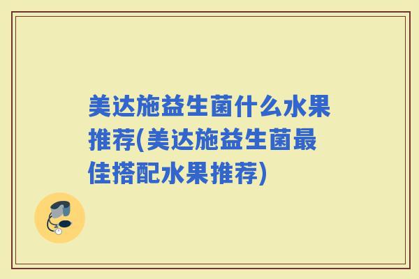 美达施益生菌什么水果推荐(美达施益生菌佳搭配水果推荐)