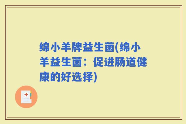 绵小羊牌益生菌(绵小羊益生菌：促进肠道健康的好选择)
