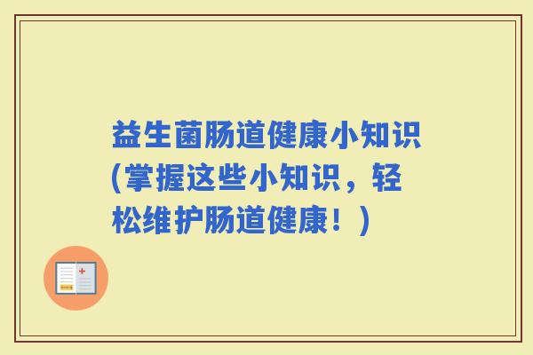 益生菌肠道健康小知识(掌握这些小知识，轻松维护肠道健康！)