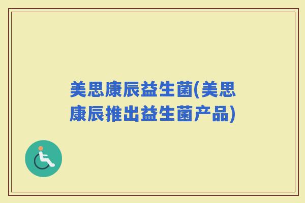 美思康辰益生菌(美思康辰推出益生菌产品)