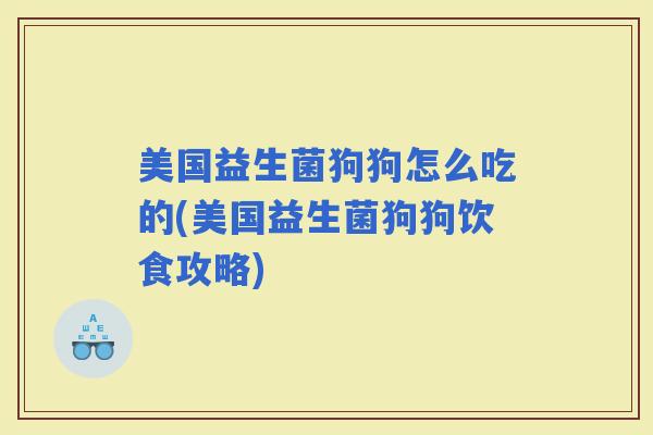 美国益生菌狗狗怎么吃的(美国益生菌狗狗饮食攻略)