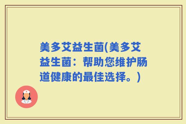 美多艾益生菌(美多艾益生菌：帮助您维护肠道健康的佳选择。)