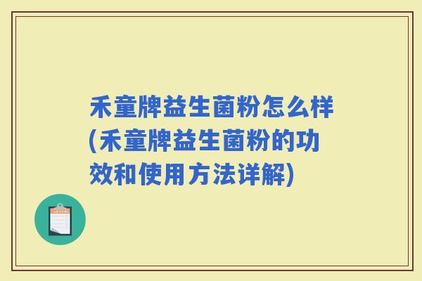 禾童牌益生菌粉怎么样(禾童牌益生菌粉的功效和使用方法详解)