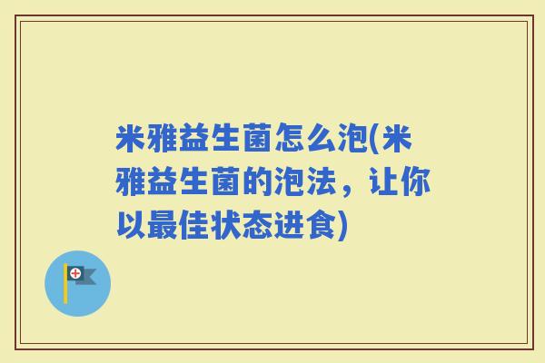 米雅益生菌怎么泡(米雅益生菌的泡法,让你以佳状态进食) 米雅益生菌怎么泡(米雅益生菌的泡法,让你以佳状态进食)