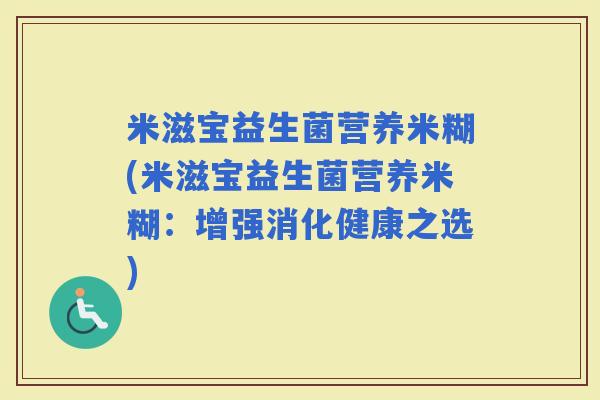 米滋宝益生菌营养米糊(米滋宝益生菌营养米糊：增强消化健康之选)