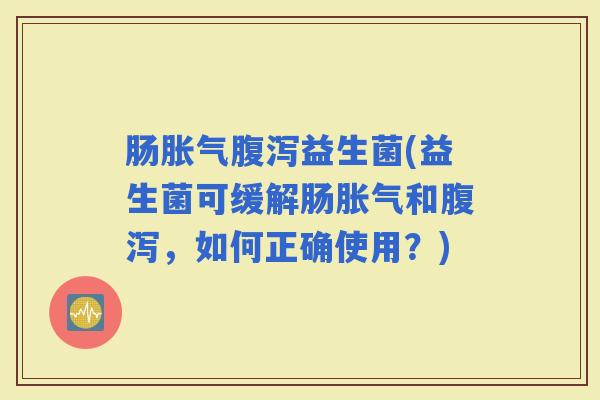 肠益生菌(益生菌可缓解肠和，如何正确使用？)