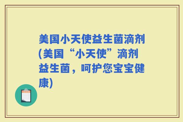 美国小天使益生菌滴剂(美国“小天使”滴剂益生菌，呵护您宝宝健康)