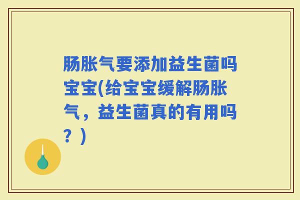 肠要添加益生菌吗宝宝(给宝宝缓解肠，益生菌真的有用吗？)