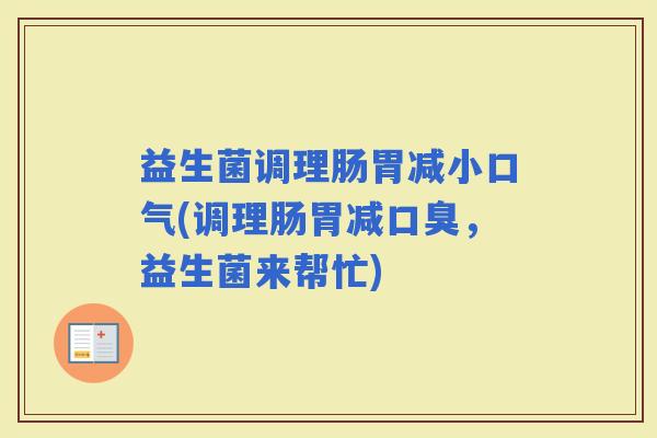 益生菌调理肠胃减小口气(调理肠胃减，益生菌来帮忙)