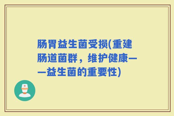 肠胃益生菌受损(重建肠道菌群，维护健康——益生菌的重要性)