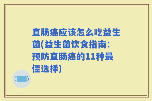 直肠应该怎么吃益生菌(益生菌饮食指南:直肠的11种佳选择) 直肠应该怎么吃益生菌(益生菌饮食指南:直肠的11种佳选择)