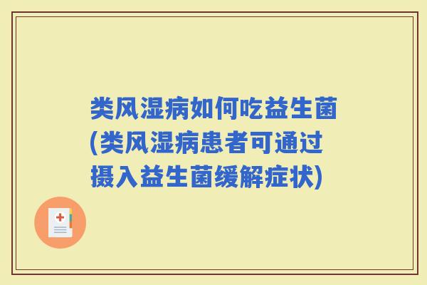 类风湿如何吃益生菌(类风湿患者可通过摄入益生菌缓解症状)