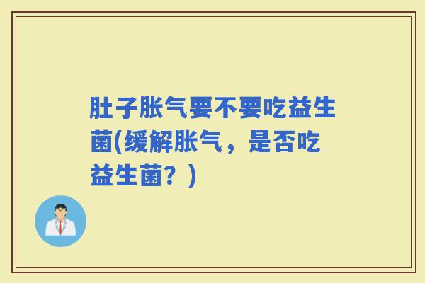 肚子要不要吃益生菌(缓解，是否吃益生菌？)