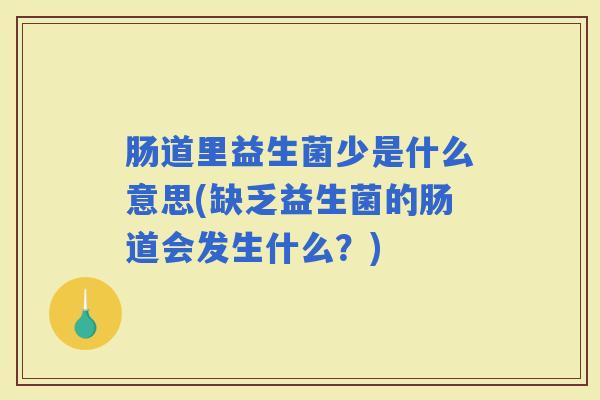 肠道里益生菌少是什么意思(缺乏益生菌的肠道会发生什么？)