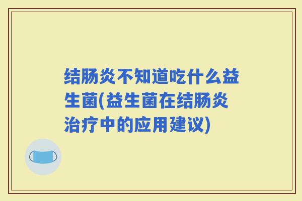 结不知道吃什么益生菌(益生菌在结中的应用建议)