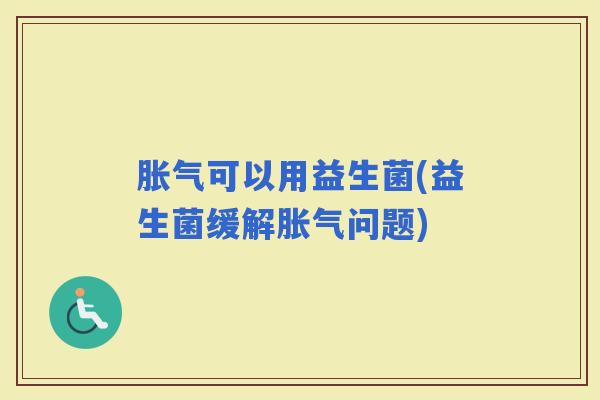 可以用益生菌(益生菌缓解问题)