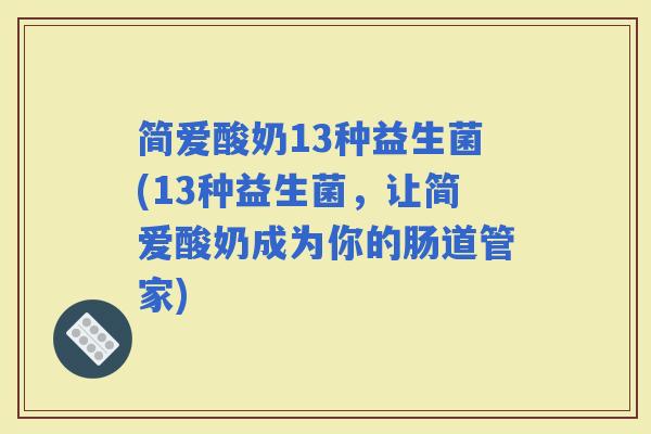 简爱酸奶13种益生菌(13种益生菌,让简爱酸奶成为你的肠道管家) 简爱酸奶13种益生菌(13种益生菌,让简爱酸奶成为你的肠道管家)