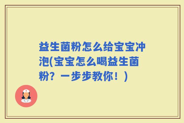 益生菌粉怎么给宝宝冲泡(宝宝怎么喝益生菌粉?一步步教你!) 益生菌粉怎么给宝宝冲泡(宝宝怎么喝益生菌粉?一步步教你!)