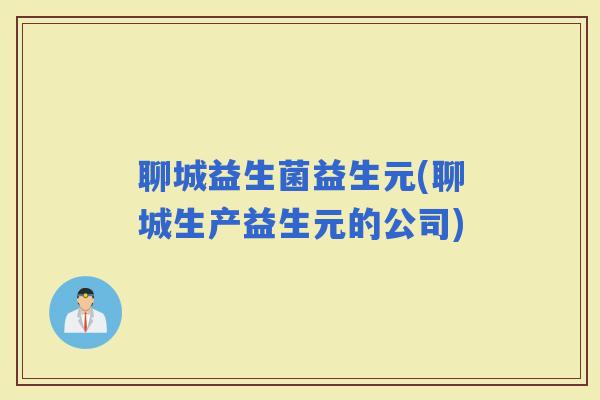 聊城益生菌益生元(聊城生产益生元的公司)