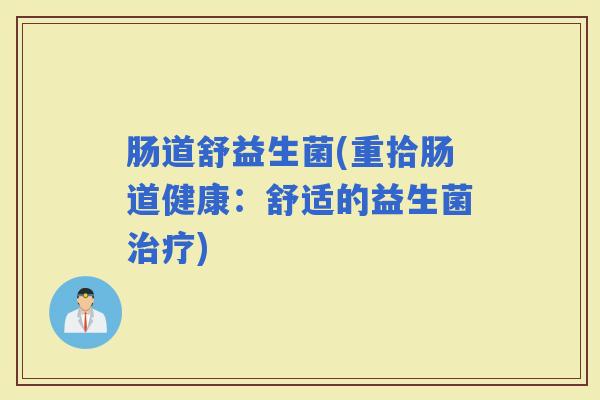 肠道舒益生菌(重拾肠道健康：舒适的益生菌)