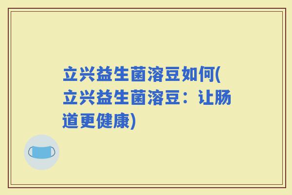 立兴益生菌溶豆如何(立兴益生菌溶豆：让肠道更健康)
