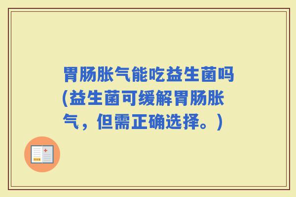 能吃益生菌吗(益生菌可缓解，但需正确选择。)