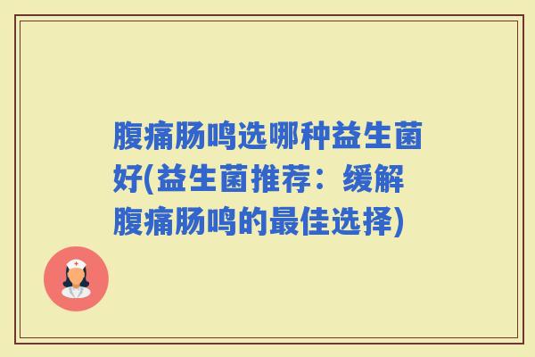 肠鸣选哪种益生菌好(益生菌推荐：缓解肠鸣的佳选择)