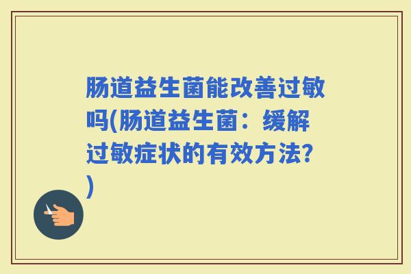肠道益生菌能改善吗(肠道益生菌：缓解症状的有效方法？)