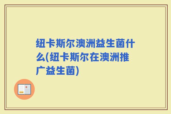 纽卡斯尔澳洲益生菌什么(纽卡斯尔在澳洲推广益生菌)