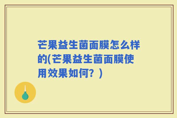 芒果益生菌面膜怎么样的(芒果益生菌面膜使用效果如何？)