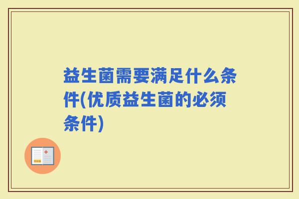 益生菌需要满足什么条件(优质益生菌的必须条件)