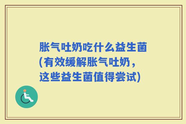 吐奶吃什么益生菌(有效缓解吐奶,这些益生菌值得尝试) 吐奶吃什么益生菌(有效缓解吐奶,这些益生菌值得尝试)
