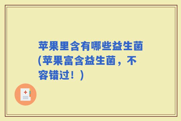 苹果里含有哪些益生菌(苹果富含益生菌，不容错过！)