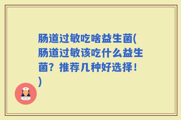 肠道吃啥益生菌(肠道该吃什么益生菌？推荐几种好选择！)
