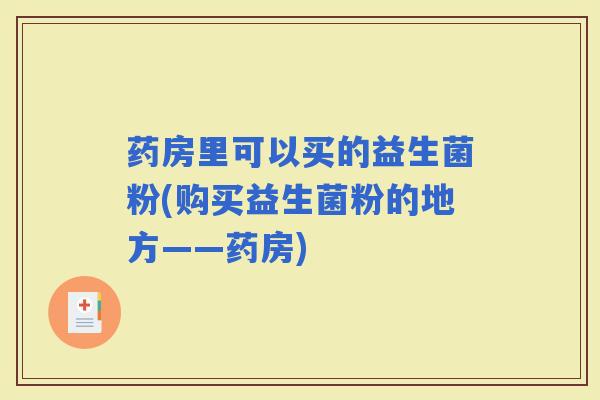 药房里可以买的益生菌粉(购买益生菌粉的地方——药房)