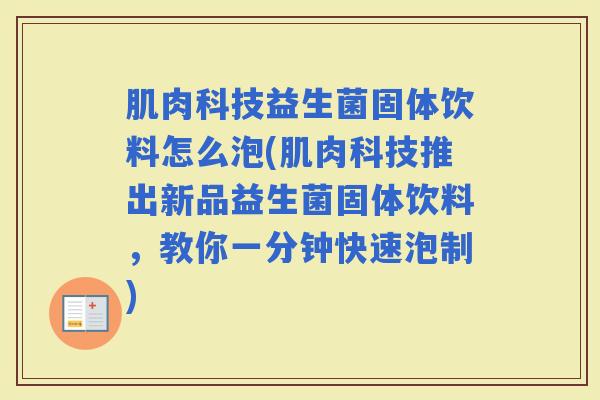 肌肉科技益生菌固体饮料怎么泡(肌肉科技推出新品益生菌固体饮料，教你一分钟快速泡制)