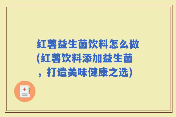 红薯益生菌饮料怎么做(红薯饮料添加益生菌，打造美味健康之选)