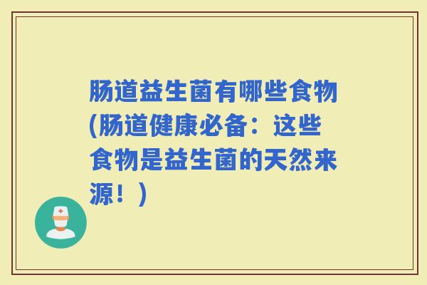 肠道益生菌有哪些食物(肠道健康必备：这些食物是益生菌的天然来源！)