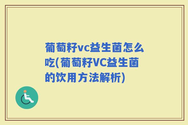 葡萄籽vc益生菌怎么吃(葡萄籽VC益生菌的饮用方法解析)