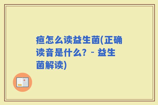 疸怎么读益生菌(正确读音是什么?- 益生菌解读) 疸怎么读益生菌(正确读音是什么?- 益生菌解读)
