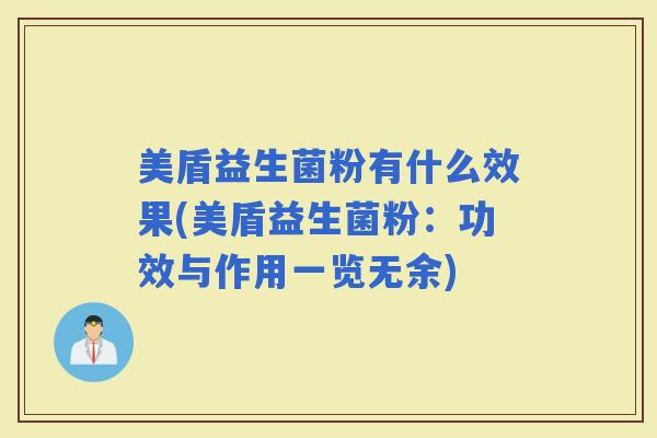 美盾益生菌粉有什么效果(美盾益生菌粉:功效与作用一览无余) 美盾益生菌粉有什么效果(美盾益生菌粉:功效与作用一览无余)