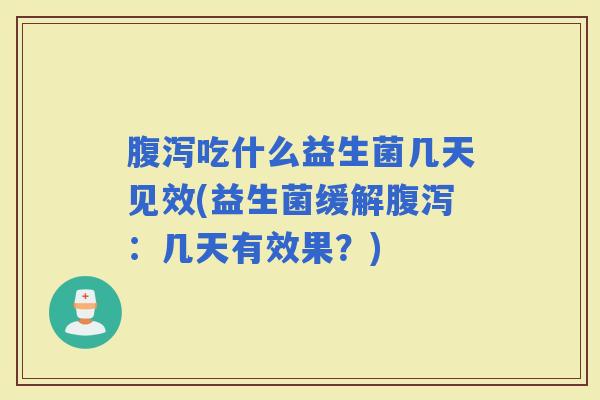 吃什么益生菌几天见效(益生菌缓解：几天有效果？)