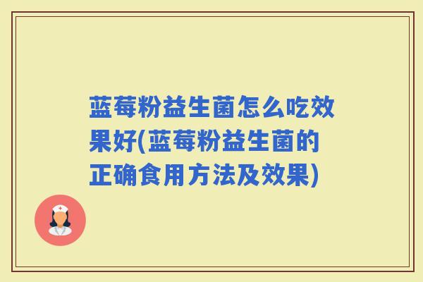 蓝莓粉益生菌怎么吃效果好(蓝莓粉益生菌的正确食用方法及效果) 蓝莓粉益生菌怎么吃效果好(蓝莓粉益生菌的正确食用方法及效果)